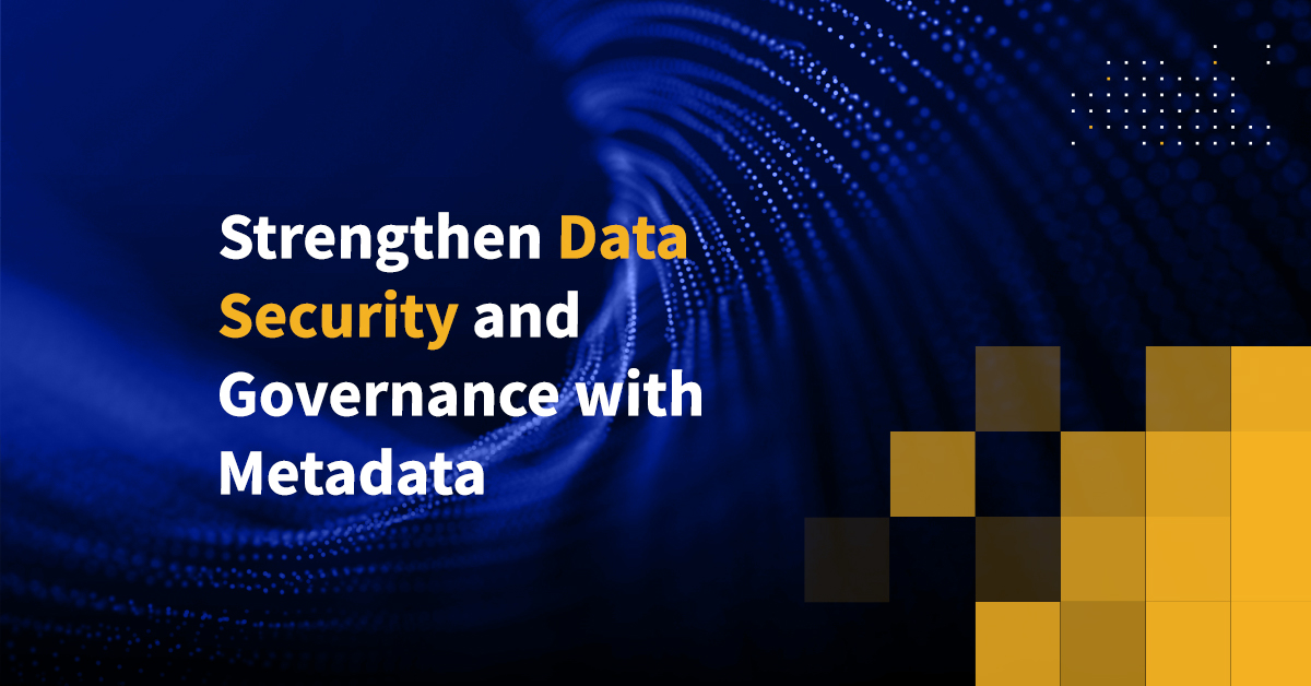 Strengthen Data Security and Governance with Metadata