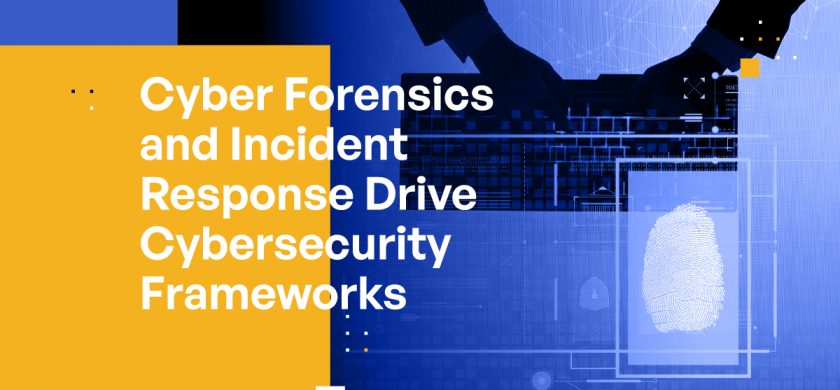 Cyber Forensics and Incident Response Drive Cybersecurity Frameworks