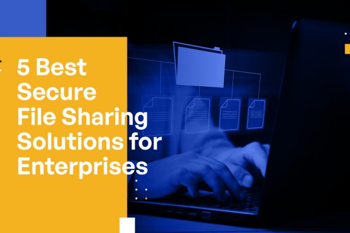 5 Best Secure File Sharing Solutions for Enterprises