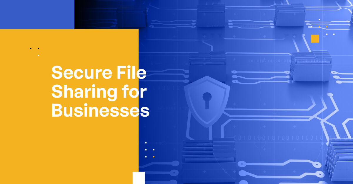 Secure File Sharing For Businesses: The Ultimate Guide