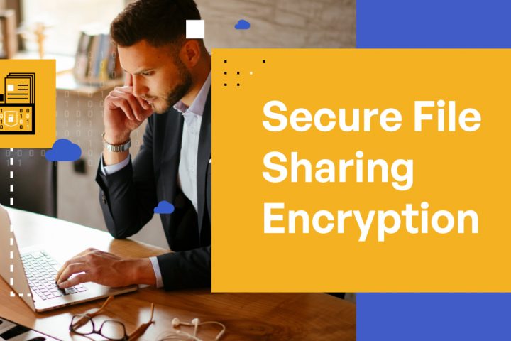 Secure File Sharing Encryption: How to Keep Your Data Safe and Secure