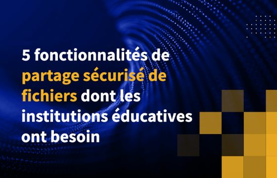 5 fonctionnalités de partage sécurisé de fichiers dont les institutions éducatives ont besoin