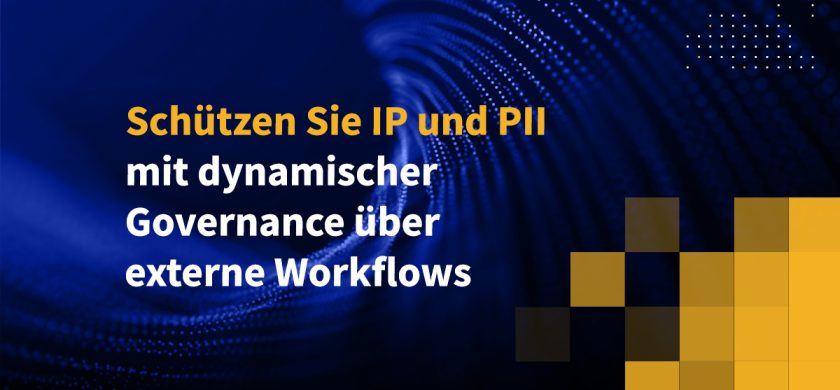 Schützen Sie IP und PII mit dynamischer Governance über externe Workflows