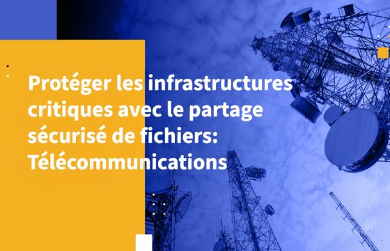 Protéger les infrastructures critiques avec le partage sécurisé de fichiers: Télécommunications