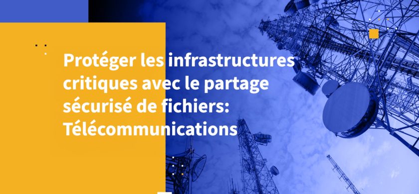 Protéger les infrastructures critiques avec le partage sécurisé de fichiers: Télécommunications