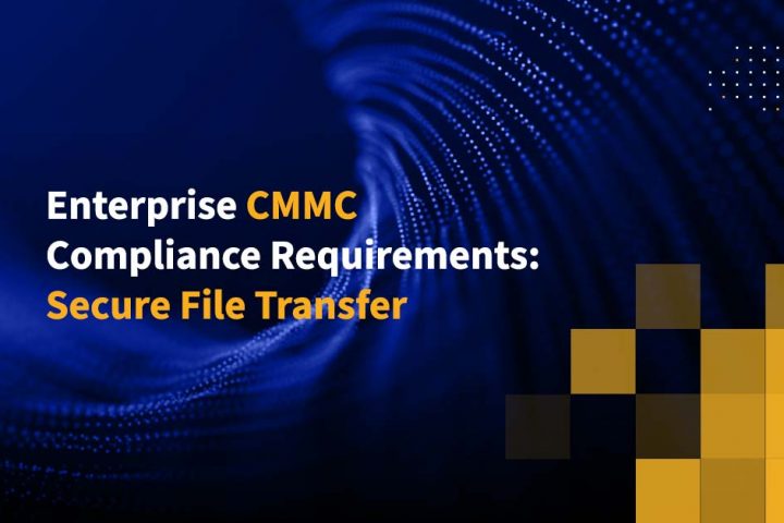 Enterprise CMMC Compliance Requirements: Secure File Transfer