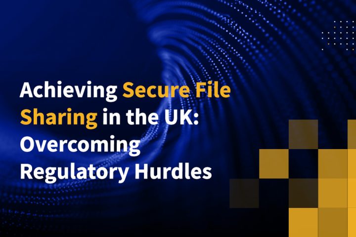 Achieving Secure File Sharing in the UK: Overcoming Regulatory Hurdles