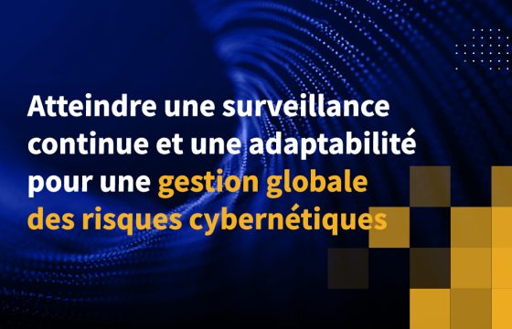 Atteindre une surveillance continue et une adaptabilité pour une gestion globale des risques cybernétiques