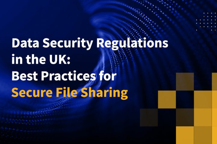 Data Security Regulations in the UK: Best Practices for Secure File Sharing