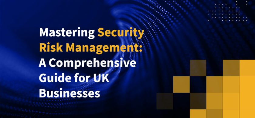 Mastering Security Risk Management: A Comprehensive Guide for UK Businesses