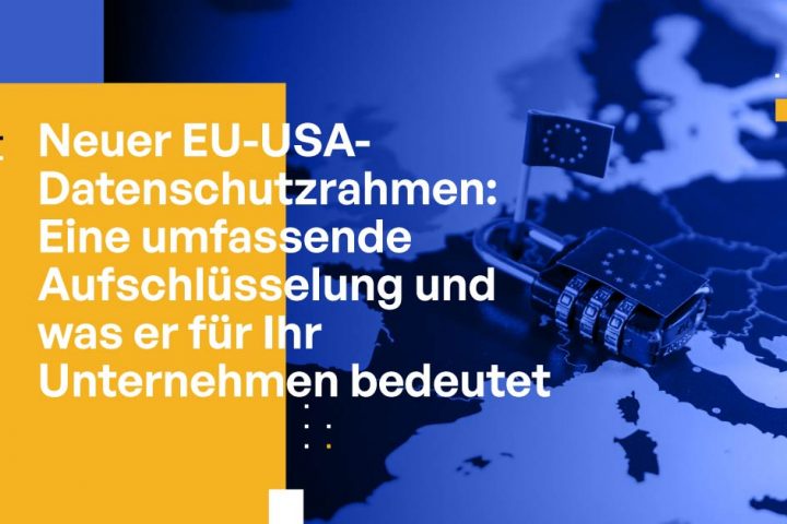Neuer EU-USA-Datenschutzrahmen: Eine umfassende Aufschlüsselung und was er für Ihr Unternehmen bedeutet