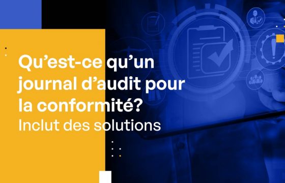 Qu’est-ce qu’un journal d’audit pour la conformité ? [Inclut des solutions]