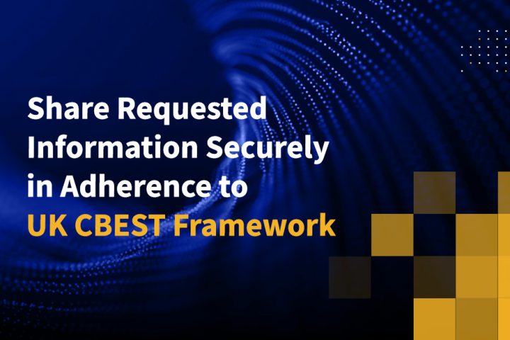 Share Requested Information Securely in Adherence to UK CBEST Framework