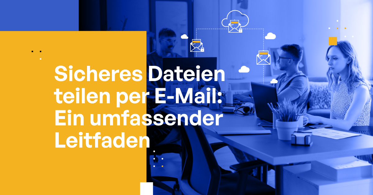 Sicheres Dateien teilen per E-Mail: Ein umfassender Leitfaden