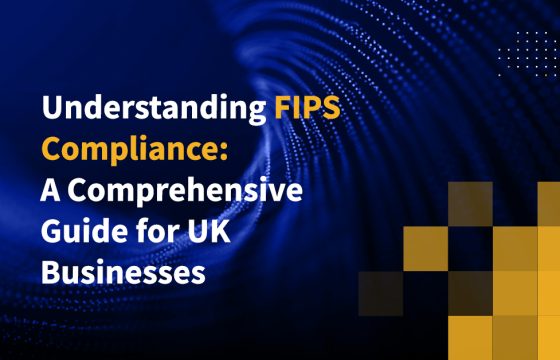 Understanding FIPS Compliance: A Comprehensive Guide for UK Businesses