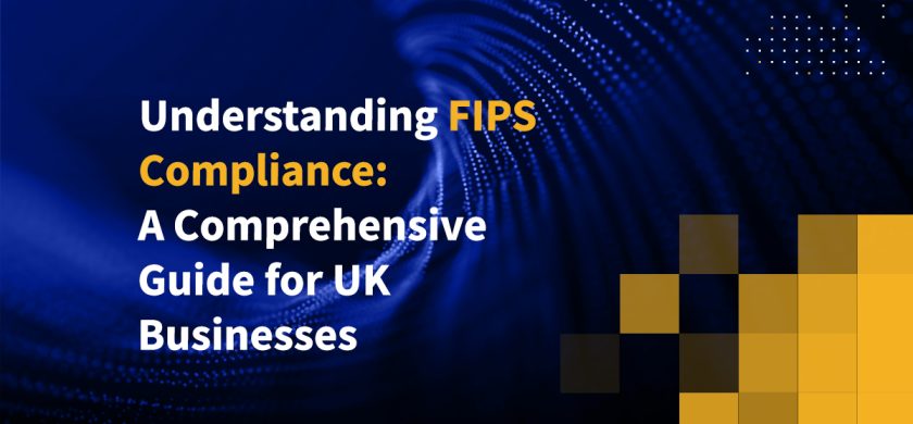 Understanding FIPS Compliance: A Comprehensive Guide for UK Businesses