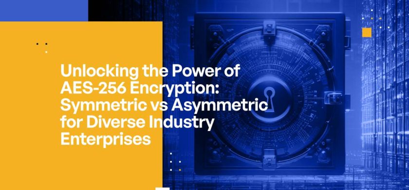 Unlocking the Power of AES-256 Encryption: Symmetric vs Asymmetric for Diverse Industry Enterprises