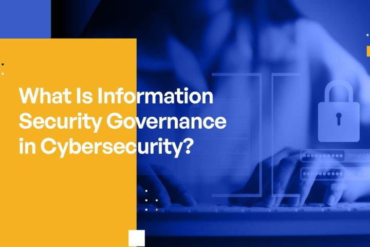 What Is Information Security Governance in Cybersecurity?