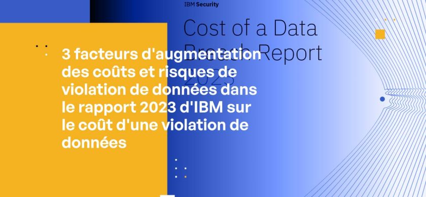 3 facteurs d'augmentation des coûts et risques de violation de données dans le rapport 2023 d'IBM sur le coût d'une violation de données
