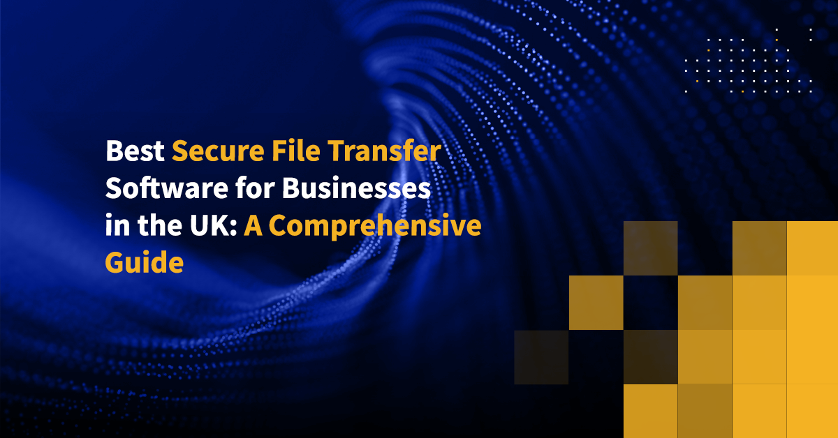 Best Secure File Transfer Software For Businesses In The UK: A ...