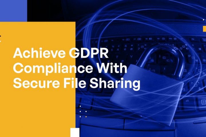 Achieve GDPR Compliance With Secure File Sharing