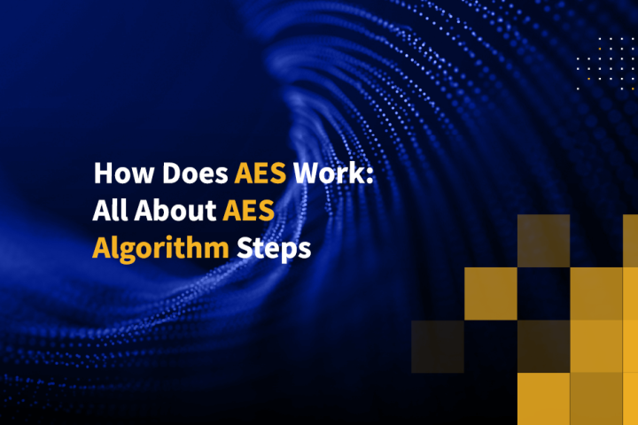 How Does AES Work: All About AES Algorithm Steps