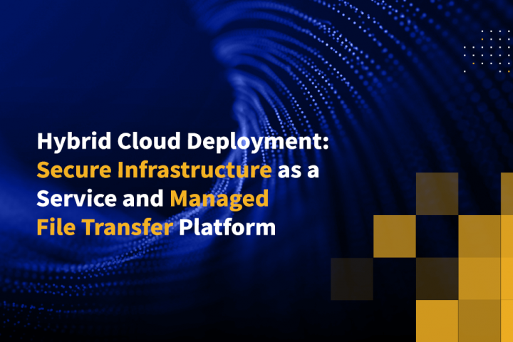 Hybrid Cloud Deployment: Secure Infrastructure as a Service and Managed File Transfer Platform
