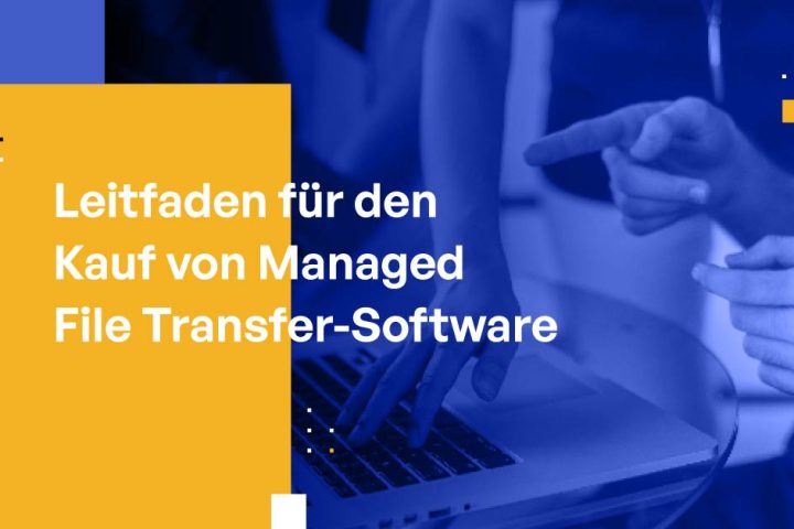 Leitfaden für den Kauf von Managed File Transfer-Software