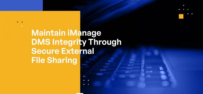 Maintain iManage DMS Integrity Through Secure External File Sharing
