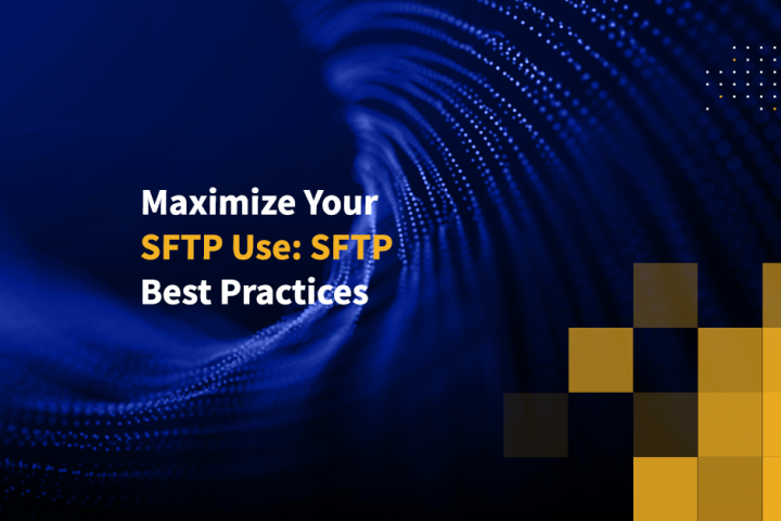 Maximize Your SFTP Use: SFTP Best Practices