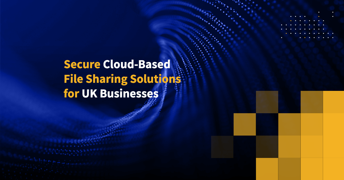 Secure Cloud-Based File Sharing Solutions For UK Businesses