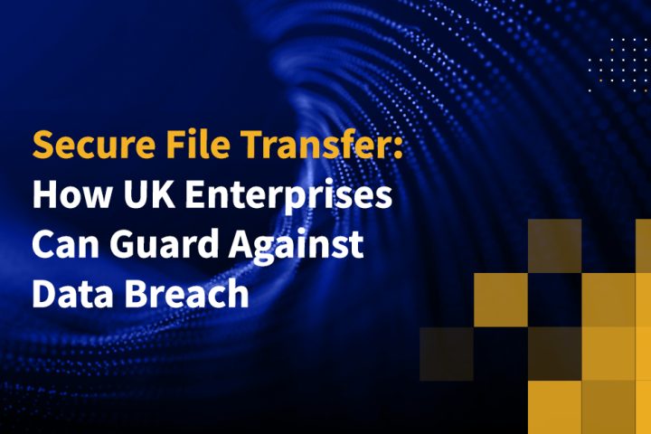 Secure File Transfer: How UK Enterprises Can Guard Against Data Breach