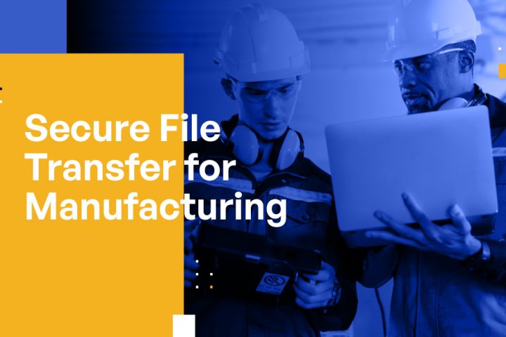 Secure File Transfer for Manufacturing: Best Practices and Solutions
