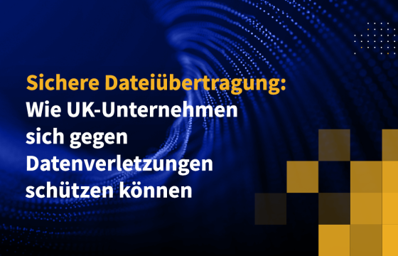 Sichere Dateiübertragung: Wie UK-Unternehmen sich gegen Datenverletzungen schützen können