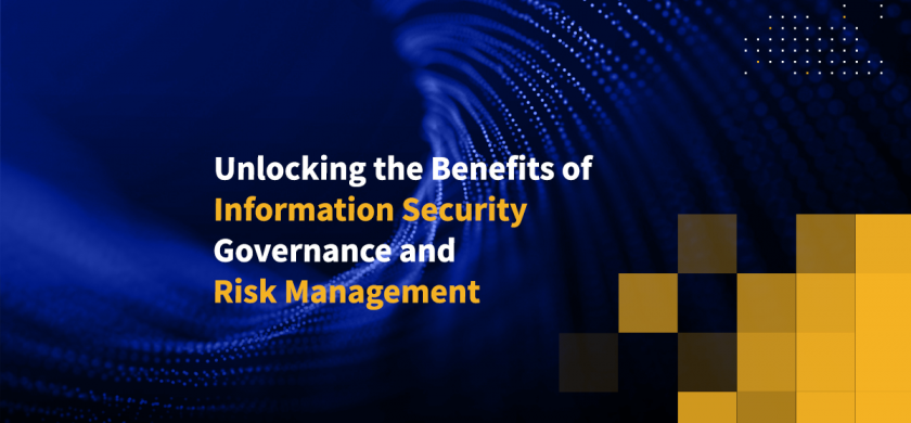 Unlocking the Benefits of Information Security Governance and Risk Management