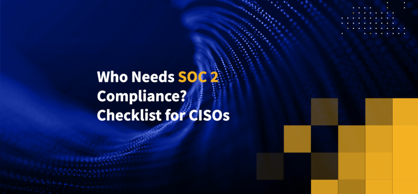 Who Needs SOC 2 Compliance? Checklist for CISOs