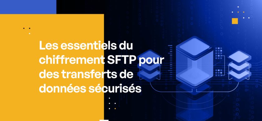 Les essentiels du chiffrement SFTP pour des transferts de données sécurisés