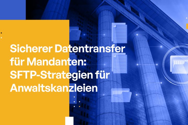 Sicherer Datentransfer für Mandanten: SFTP-Strategien für Anwaltskanzleien