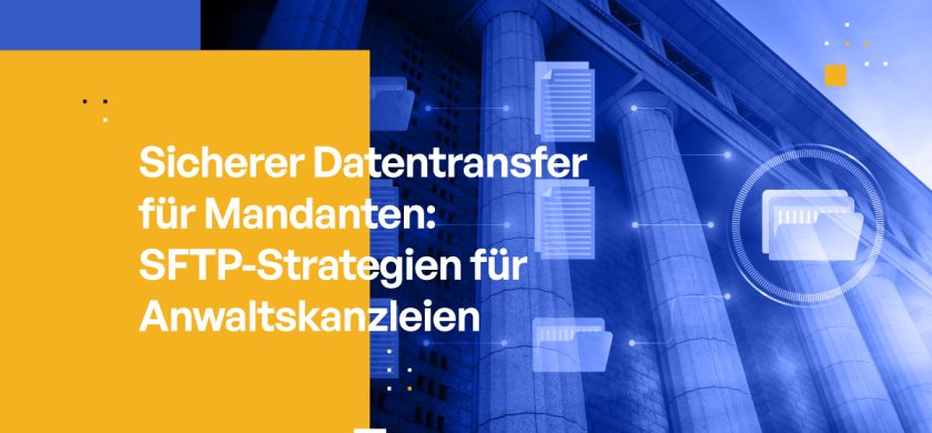 Sicherer Datentransfer für Mandanten: SFTP-Strategien für Anwaltskanzleien