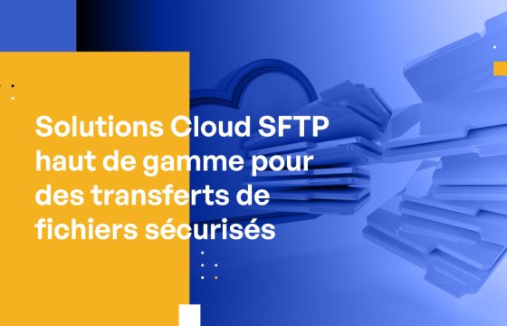 Solutions Cloud SFTP Hautement Notées pour des Transferts de Fichiers Sécurisés