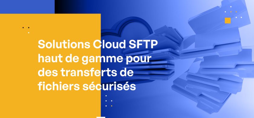 Solutions Cloud SFTP Hautement Notées pour des Transferts de Fichiers Sécurisés