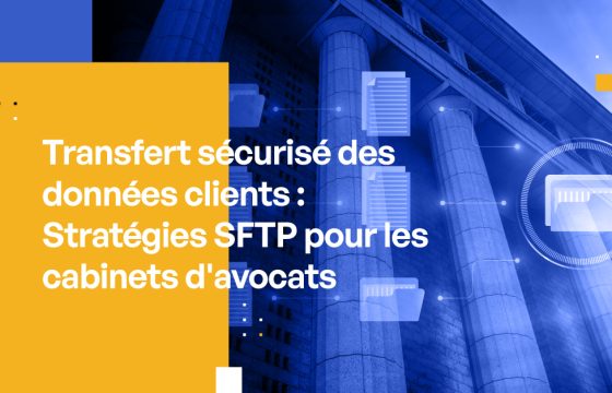 Transfert sécurisé des données clients : Stratégies SFTP pour les cabinets d'avocats