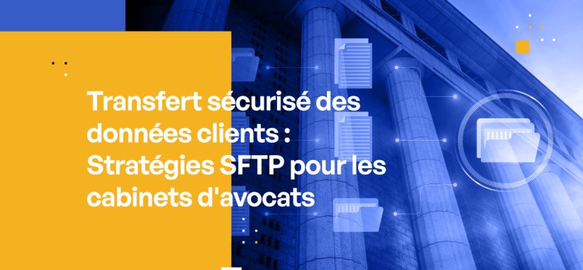 Transfert sécurisé des données clients : Stratégies SFTP pour les cabinets d'avocats