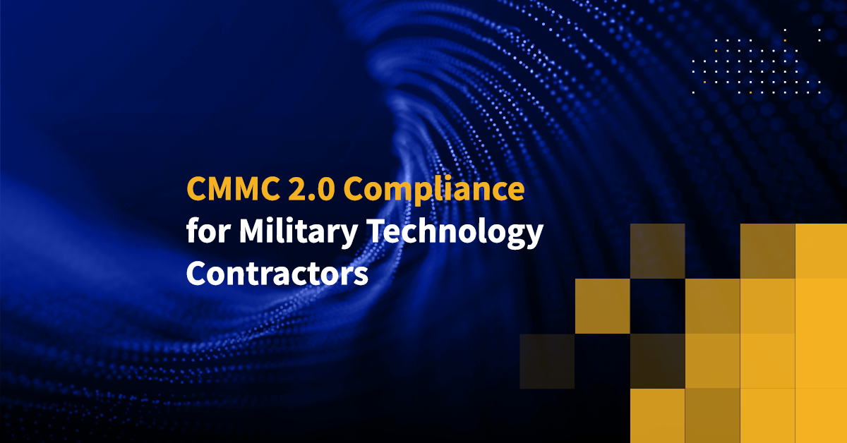 CMMC 2.0 Compliance For Military Technology Contractors