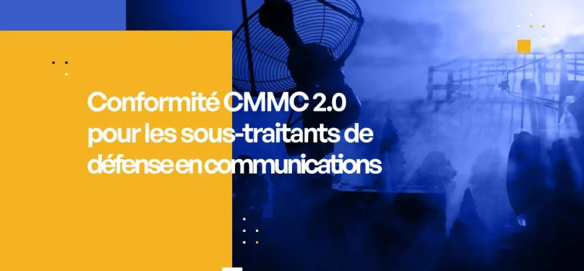 Conformité CMMC 2.0 pour les sous-traitants de défense en communications