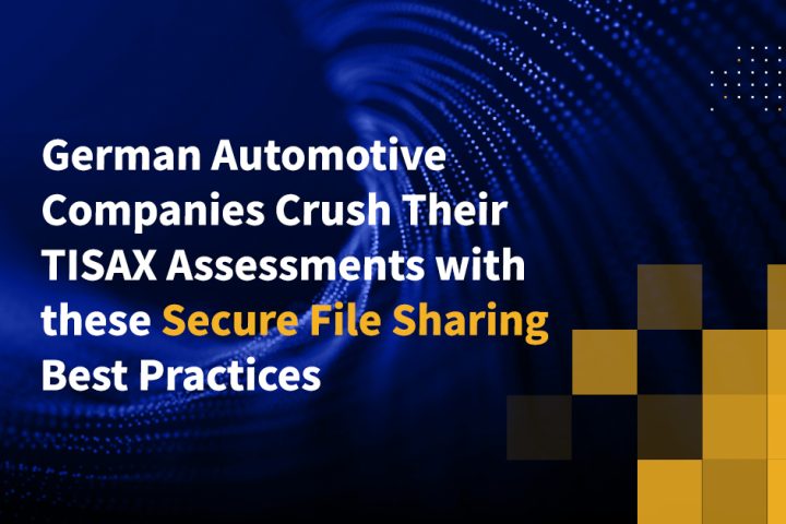 German Automotive Companies Crush Their TISAX Assessments with these Secure File Sharing Best Practices