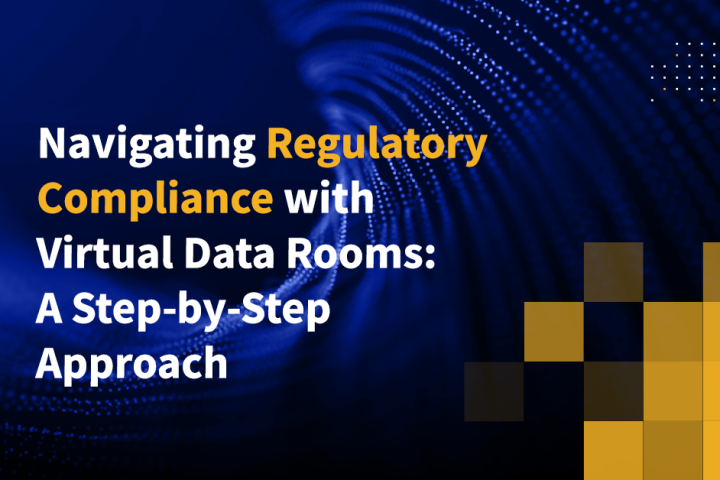 Navigating Regulatory Compliance with Virtual Data Rooms: A Step-by-Step Approach