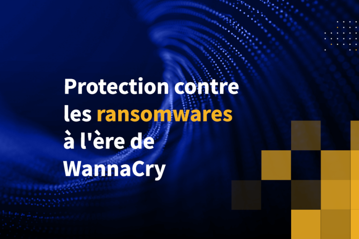 Protection contre les ransomwares à l'ère de WannaCry