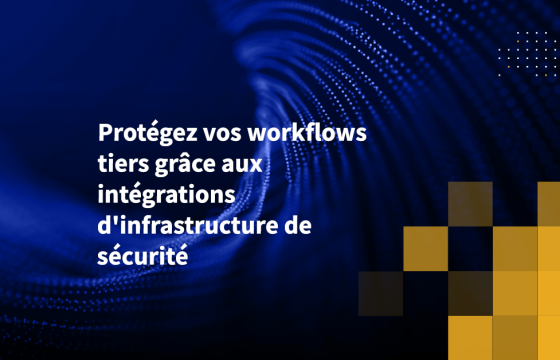 Protégez vos workflows tiers grâce aux intégrations d'infrastructure de sécurité