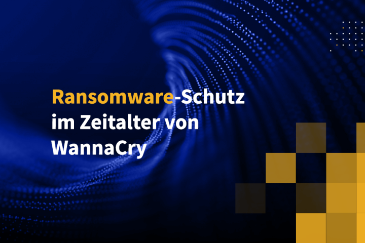 Ransomware-Schutz im Zeitalter von WannaCry